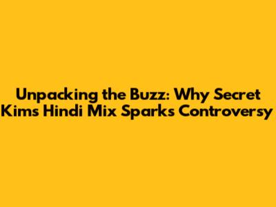 Unpacking the Buzz: Why Secret Kim's Hindi Mix Sparks Controversy