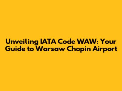 Unveiling IATA Code WAW: Your Guide to Warsaw Chopin Airport