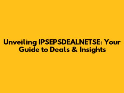 Unveiling IPSEPSDEALNETSE: Your Guide to Deals & Insights