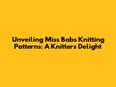 Unveiling Miss Babs Knitting Patterns: A Knitter's Delight