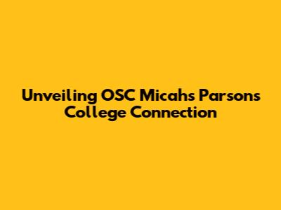 Unveiling OSC Micah's Parsons College Connection