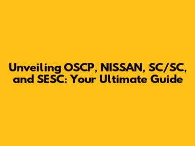 Unveiling OSCP, NISSAN, SC/SC, and SESC: Your Ultimate Guide