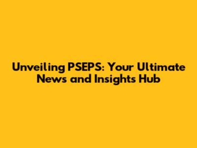 Unveiling PSEPS: Your Ultimate News and Insights Hub
