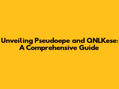 Unveiling Pseudoepe and QNLKese: A Comprehensive Guide