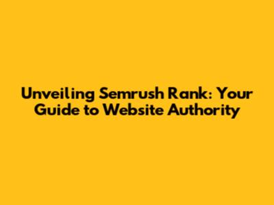 Unveiling Semrush Rank: Your Guide to Website Authority