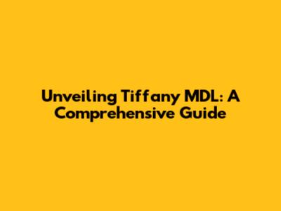 Unveiling Tiffany MDL: A Comprehensive Guide