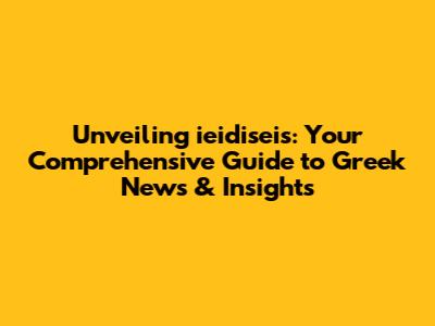 Unveiling ieidiseis: Your Comprehensive Guide to Greek News & Insights