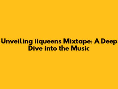 Unveiling iiqueen's Mixtape: A Deep Dive into the Music