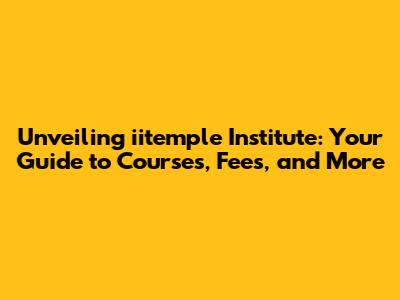 Unveiling iitemple Institute: Your Guide to Courses, Fees, and More