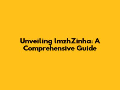 Unveiling lmzhZinha: A Comprehensive Guide