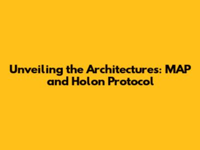 Unveiling the Architectures: MAP and Holon Protocol