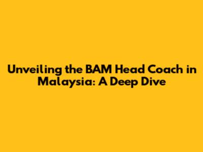 Unveiling the BAM Head Coach in Malaysia: A Deep Dive