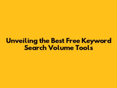 Unveiling the Best Free Keyword Search Volume Tools