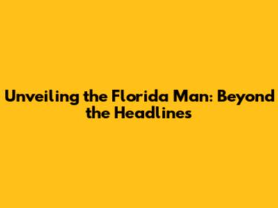 Unveiling the Florida Man: Beyond the Headlines