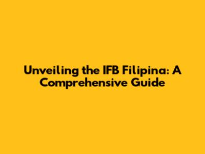 Unveiling the IFB Filipina: A Comprehensive Guide
