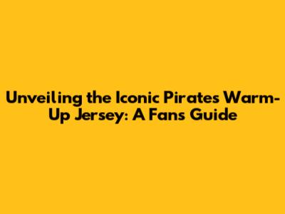 Unveiling the Iconic Pirates Warm-Up Jersey: A Fan's Guide
