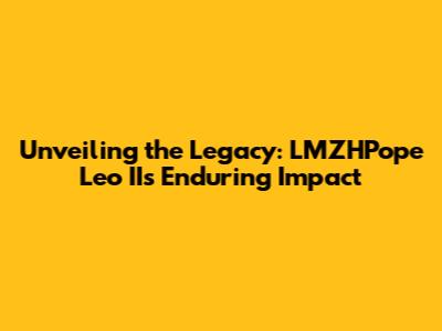 Unveiling the Legacy: LMZHPope Leo II's Enduring Impact