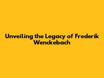 Unveiling the Legacy of Frederik Wenckebach