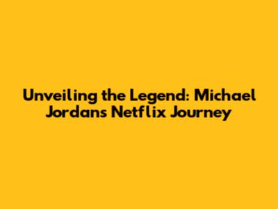 Unveiling the Legend: Michael Jordan's Netflix Journey