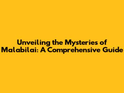 Unveiling the Mysteries of Malabilai: A Comprehensive Guide