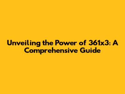 Unveiling the Power of 361x3: A Comprehensive Guide