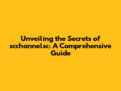 Unveiling the Secrets of scchannelsc: A Comprehensive Guide