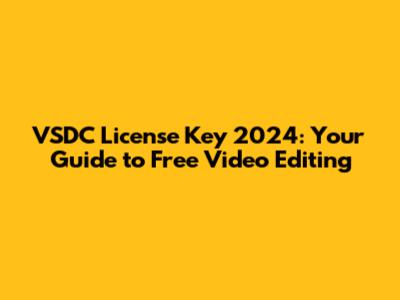 VSDC License Key 2024: Your Guide to Free Video Editing
