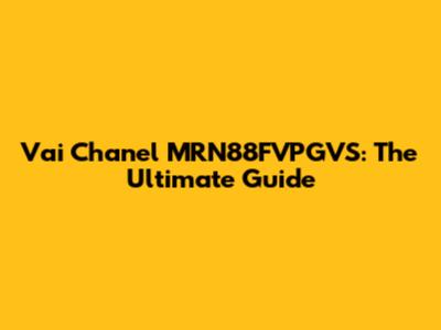 Vai Chanel MRN88FVPGVS: The Ultimate Guide