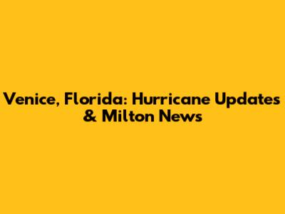 Venice, Florida: Hurricane Updates & Milton News