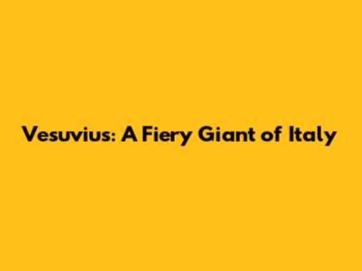 Vesuvius: A Fiery Giant of Italy