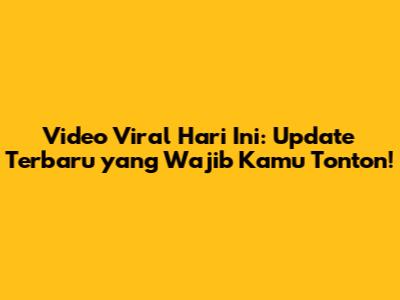 Video Viral Hari Ini: Update Terbaru yang Wajib Kamu Tonton!