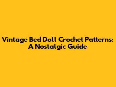 Vintage Bed Doll Crochet Patterns: A Nostalgic Guide