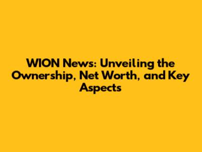 WION News: Unveiling the Ownership, Net Worth, and Key Aspects