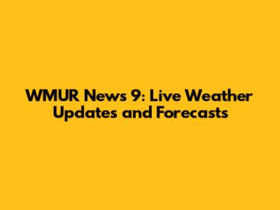 WMUR News 9: Live Weather Updates and Forecasts