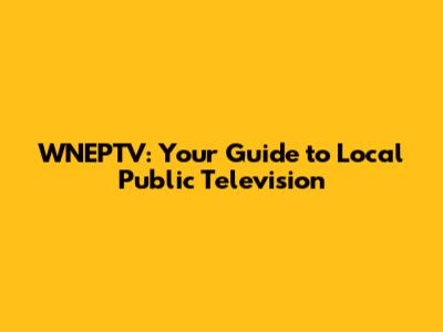 WNEPTV: Your Guide to Local Public Television