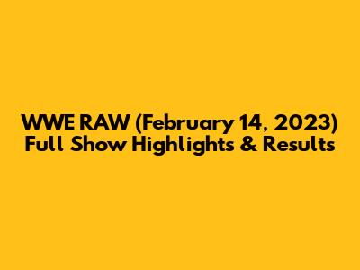 WWE RAW (February 14, 2023) Full Show Highlights & Results