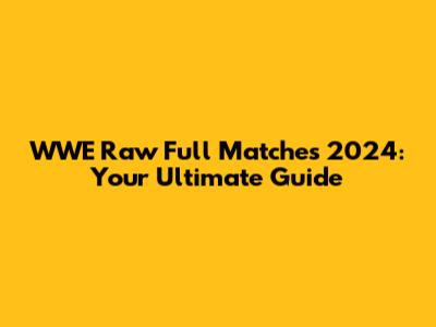 WWE Raw Full Matches 2024: Your Ultimate Guide