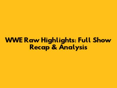 WWE Raw Highlights: Full Show Recap & Analysis