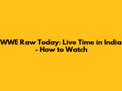 WWE Raw Today: Live Time in India - How to Watch