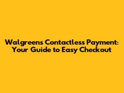 Walgreens Contactless Payment: Your Guide to Easy Checkout