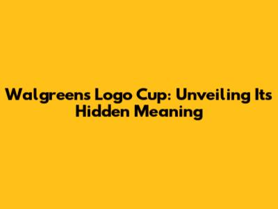 Walgreens Logo Cup: Unveiling Its Hidden Meaning