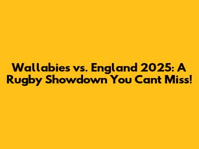 Wallabies vs. England 2025: A Rugby Showdown You Can't Miss!