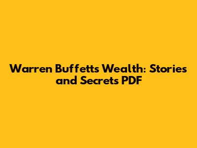 Warren Buffett's Wealth: Stories and Secrets PDF
