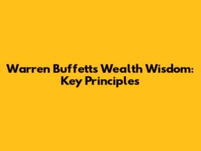 Warren Buffett's Wealth Wisdom: Key Principles