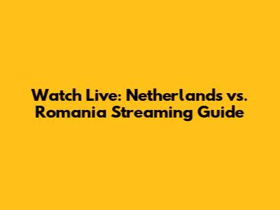 Watch Live: Netherlands vs. Romania Streaming Guide