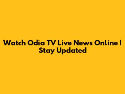 Watch Odia TV Live News Online | Stay Updated