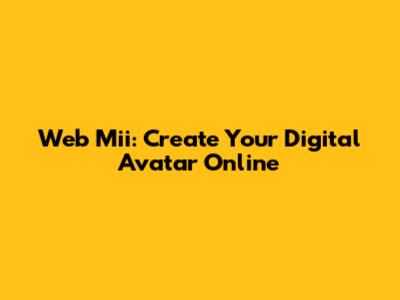 Web Mii: Create Your Digital Avatar Online