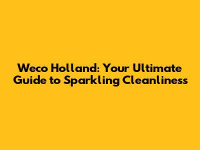 Weco Holland: Your Ultimate Guide to Sparkling Cleanliness