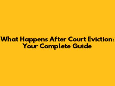 What Happens After Court Eviction: Your Complete Guide