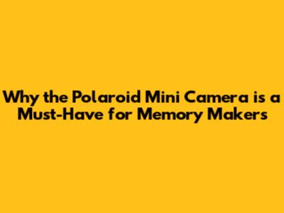 Why the Polaroid Mini Camera is a Must-Have for Memory Makers